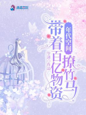年代空间:带着百亿物资撩竹马 年代空间:带着百亿物资撩竹马